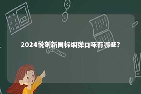 2024悦刻新国标烟弹口味有哪些？ 